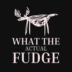 What the Actual Fudge