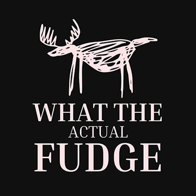 What the Actual Fudge